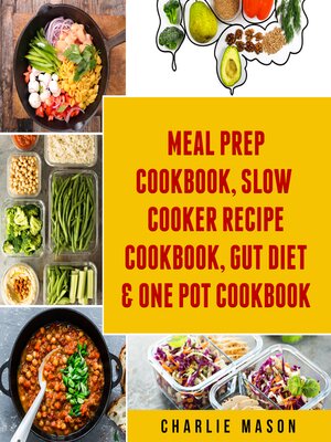 cover image of Meal Prep Cookbook, Slow Cooker Recipe Cookbook, Gut Diet & One Pot Cookbook